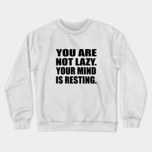 You are not lazy. Your mind is resting Crewneck Sweatshirt